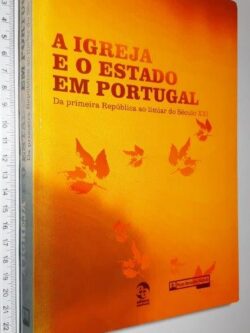 A Igreja e o Estado em Portugal - Da primeira República ao limiar do Século XXI -