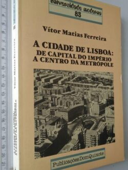 A cidade de Lisboa (De capital do Império a centro da metrópole) - Vítor Matias Ferreira