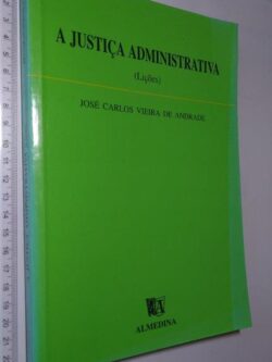 A justiça administrativa (Lições) - José Carlos Vieira de Andrade