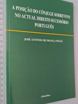A posição do cônjuge sobrevivo no actual direito sucessório português - José António de França Pitão