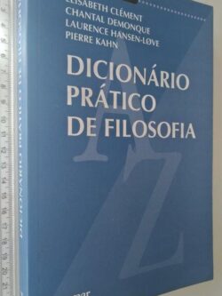 Dicionário Prático de Filosofia - Élisabeth Clément / Pierre Khan / Laurence Hansen-Lovee Chantal Demonque