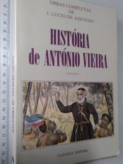 História de António Vieira (Volume 1) - J. Lúcio de Azevedo