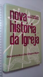 Nova história da igreja (Dos primórdios a São Gregório Magno) - J. Daniélou