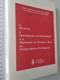 O divórcio a investigação de paternidade e a separação de pessoas e bens na jurisprudência portuguesa - Raul José Dias Leite de Campos