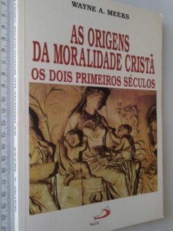 As origens da moralidade cristã - Wayne A. Meeks