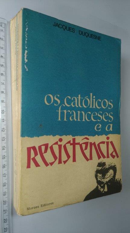 Os católicos franceses e a resistência - Jacques Duquesne Os católicos franceses e a resistência - Jacques Duquesne