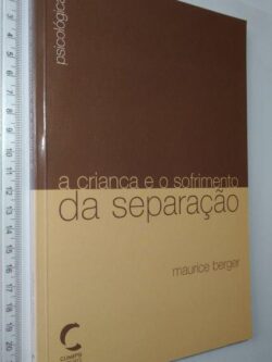 A criança e o sofrimento da separação - Maurice Berger