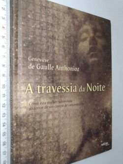 A travessia da noite - Geneviève de Gaulle Anthonioz