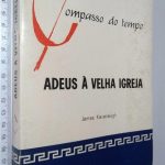 Adeus à velha igreja - James Kavanaugh