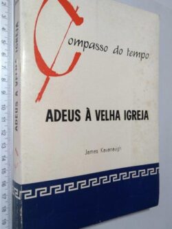 Adeus à velha igreja - James Kavanaugh
