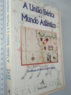 A união ibérica e o mundo atlântico - Maria da Graça M. Ventura