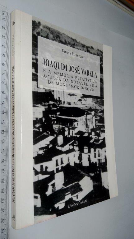 Joaquim José Varela e a memória estatística acerca da notável vila de Montemor-o-Novo - Teresa Fonseca Joaquim José Varela e a memória estatística acerca da notável vila de Montemor-o-Novo - Teresa Fonseca