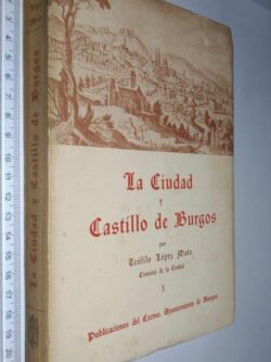 La cíuda y Castíllo de Burgos - Teófilo López Mata