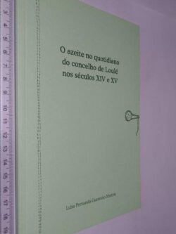O azeite no quotidiano do Concelho de Loulé nos séculos XIV e XV - Luísa Fernanda Guerreiro Martins