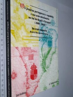 Os jesuítas portugueses e espanhóis e sua acção missionária no sul do Brasil e Paraguai (1580-1640) - Beatriz Vasconcelos Franzen