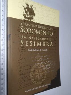 Sebastião Rodrigues Soromenho Um navegador de Sesimbra - Carla Delgado de Piedade