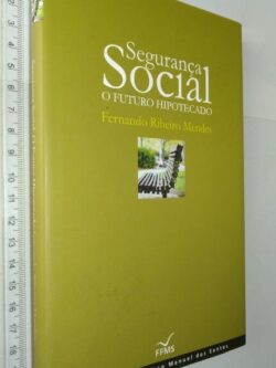 Segurança Social (O futuro hipotecado) - Fernando Ribeiro Mendes