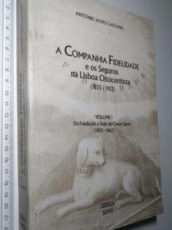 A companhia Fidelidade e os seguros na Lisboa oitocentista (vol. I) - António Alves Caetano