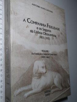 A companhia Fidelidade e os seguros na Lisboa oitocentista (vol. I) - António Alves Caetano
