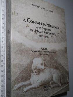 A companhia Fidelidade e os seguros na Lisboa oitocentista (vol. I) - António Alves Caetano