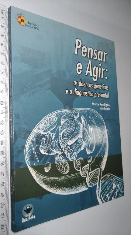 Pensar e agir (As doenças genéticas e o diagnóstico pré-natal) - Maria  Perdigão Andrade