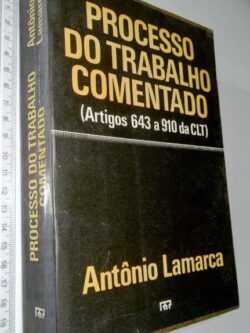 Processo do Trabalho Comentado (Artigos 643 a 910 da CLT) - Antônio Lamarca