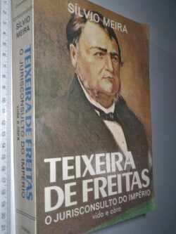 Teixeira de Freitas (O jurisconsulto do Império - Vida e obra) - Sílvio Meira