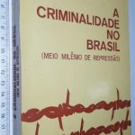 A criminalidade no Brasil (Meio milênio de repressão) - Virgílio Donnici