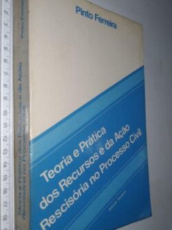 Teoria e prática dos recursos e da ação rescisória no Processo Civil - Pinto Ferreira