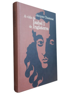 A Vida de Isabel I na Inglaterra - Jacques Chastenet