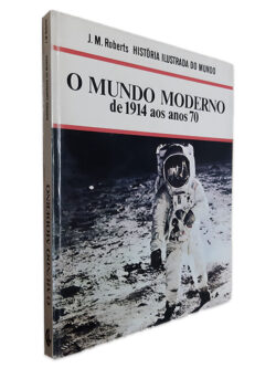 O Mundo Moderno de 1914 aos anos 70 - J. M. Roberts