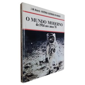 O Mundo Moderno de 1914 aos anos 70 - J. M. Roberts