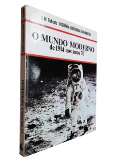O Mundo Moderno de 1914 aos anos 70 - J.M.Roberts