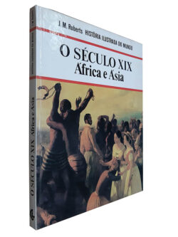 O Século XIX África e Ásia - J.M.Roberts