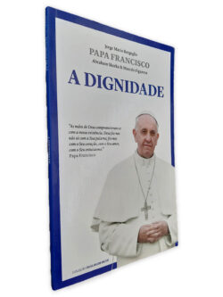 Papa Francisco -A Dignidade - Jorge Mario Bergoglio -