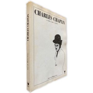 Charles Chaplin (A vida, O mito, Os Filmes) - José de Matos-Cruz