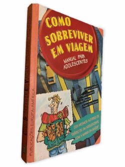 Como Sobreviver em Viagem (Manual Para Adolescentes) - Mário Cordeiro - Pedro Cordeiro -