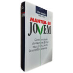 Manter-se Jovem (Como Prevenir Atenuar ou Afastar Mais de 60 Sinais de Envelhecimento) - Tom Monte