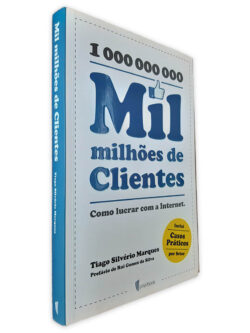 Mil Milhões de Clientes (Como Lucrar com a Internet) - Tiago Silvério Marques