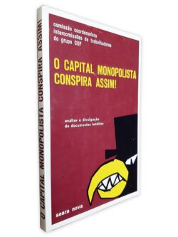 O Capital Monopolista Conspira Assim! - Comissão Coordenadora Intercomissões de Trabalhadores do Grupo CUF