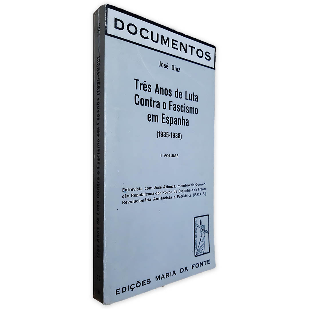Três Anos de Luta Contra o Fascismo em Espanha - Volume I - José Díaz Três Anos de Luta Contra o Fascismo em Espanha - Volume I - José Díaz