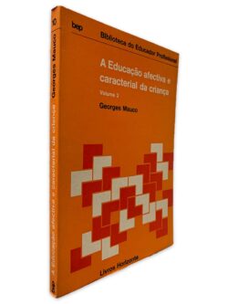 A Educação Afectiva e Caracterial da Criança (Volume 2) - Georges Mauco