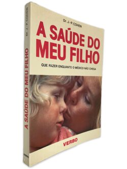 A Saúde do Meu Filho (Que Fazer Enquanto o Médico Não Chega) - DR. J.-P. Cohen