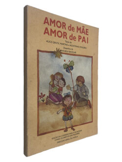 Amor de Mãe Amor de Pai - Alice Gentil Martins - Agostinho Moleiro