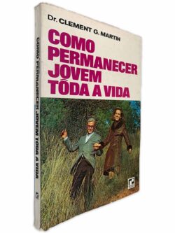 Como Permanecer Jovem Tôda a Vida - Dr. Clement G. Martin