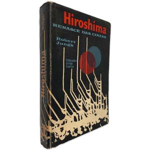 Hiroshima Renasce das Cinzas - Robert Jungk