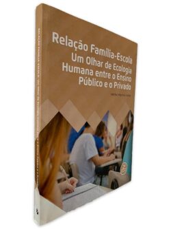 Relação Família-Escola um Olhar de Ecologia Humana Entre o Ensino Público e o Privado - Helder Martins Costa