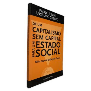 De um Capitalismo sem Capital Para um Estado Social (Não Espere Soluções Fáceis) - Paulo Pinto - Anselmo Crespo