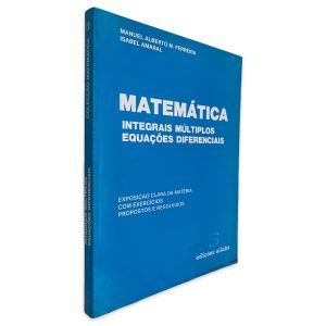 Matemática Integrais Múltiplos Equações Diferenciais - Manuel Alberto M. Ferreira - Isabel Amaral