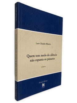 Quem Tem Medo do Silêncio Não Espanta os Pássaros - Luís-Cláudio Ribeiro